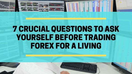 7 câu hỏi nhất định nên tự hỏi bản thân trước khi bắt đầu giao dịch forex kiếm sống