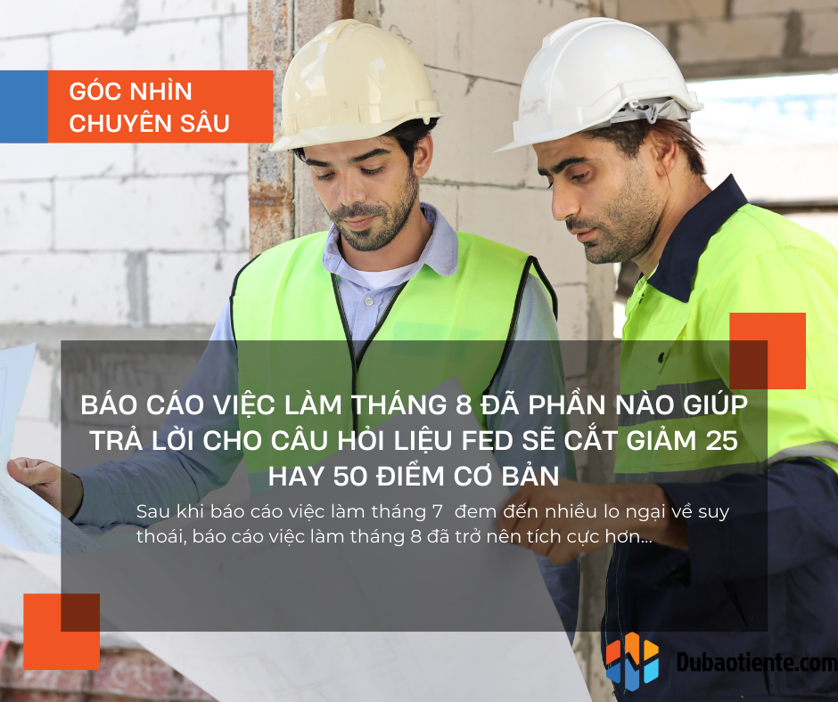 Báo cáo việc làm tháng 8 đã phần nào giúp trả lời cho câu hỏi liệu Fed sẽ cắt giảm 25 hay 50 điểm cơ bản