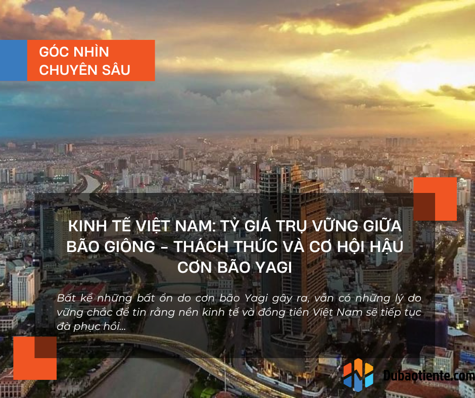 Kinh tế Việt Nam: Tỷ giá trụ vững giữa bão giông - Thách thức và cơ hội hậu cơn bão Yagi