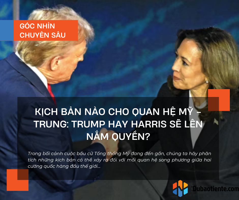 Kịch bản nào cho quan hệ Mỹ - Trung: Trump hay Harris sẽ lên nắm quyền? Kịch bản nào cho quan hệ Mỹ - Trung: Trump hay Harris sẽ lên nắm quyền?
